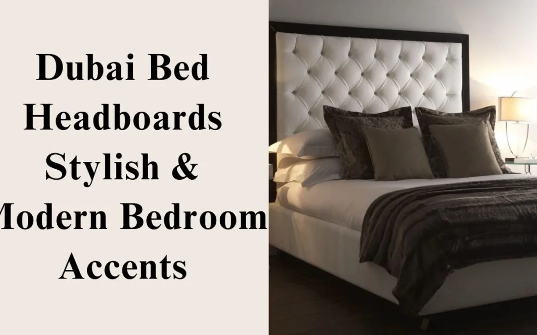 Bed Headboard Dubai: Luxury Designs & Custom Options