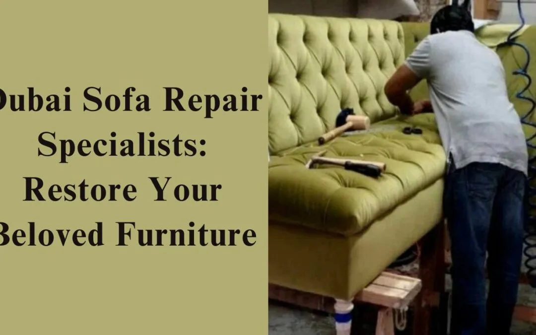 Sofa Repair Dubai: Expert Upholstery & Frame Restoration