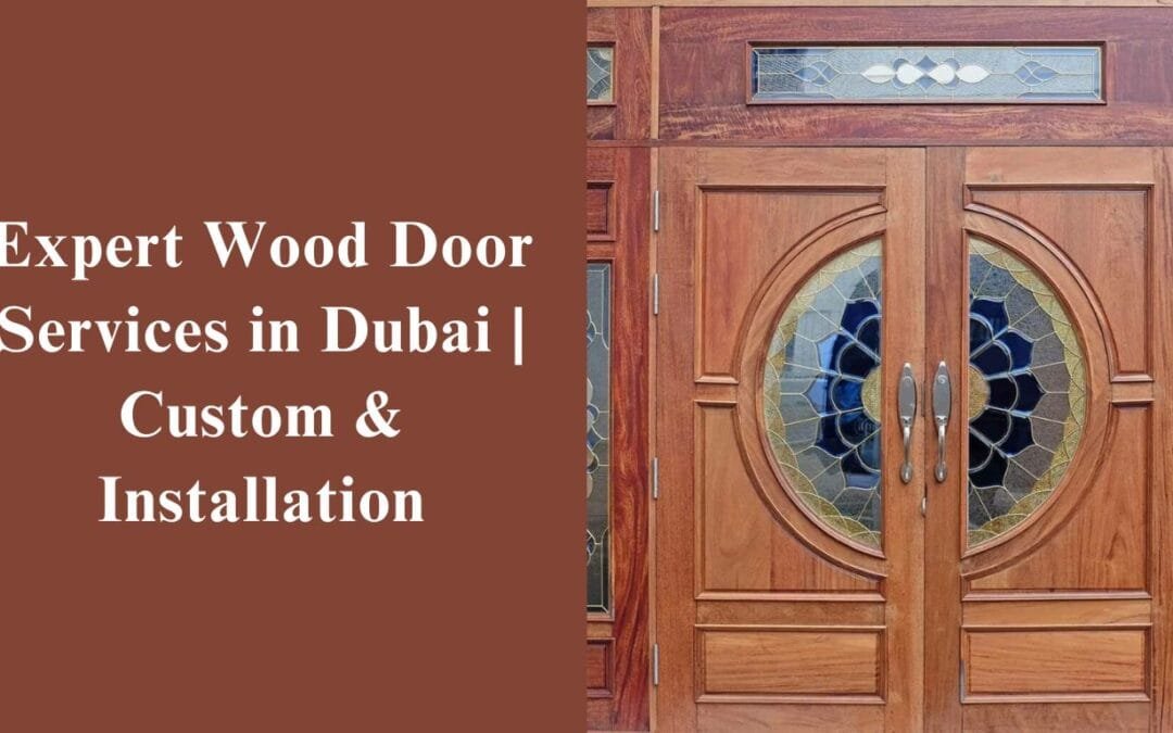 Wood Door Dubai: Premium Custom Doors & Installation