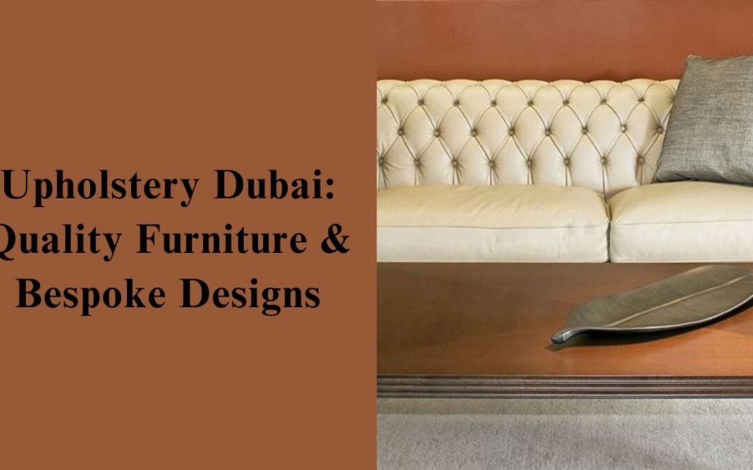 Upholstery Dubai | Expert Furniture Reupholstery & Custom Services