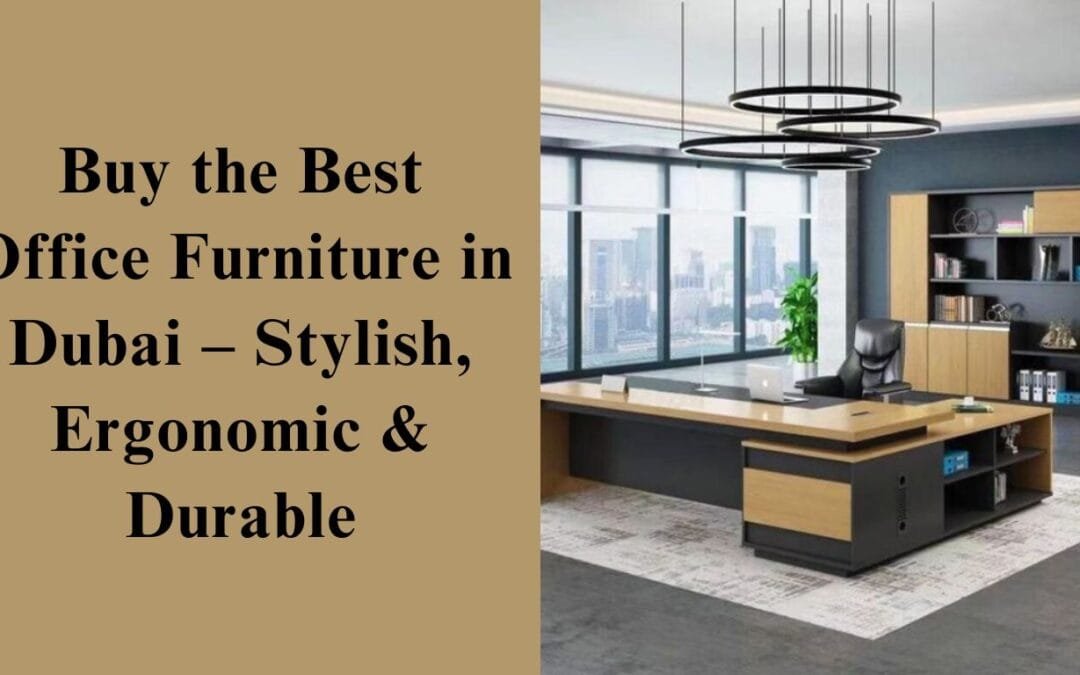 Best Office Furniture Dubai – Top Selection & Deals
